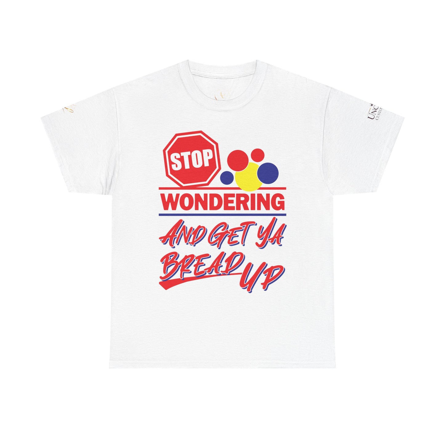 Stop Wondering And Get Ya Bread Up T-Shirt