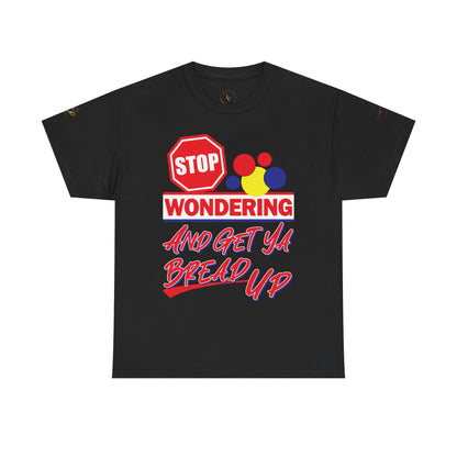 Stop Wondering And Get Ya Bread Up T-Shirt