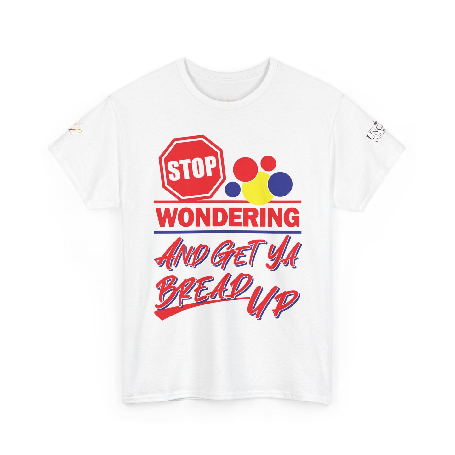 Stop Wondering And Get Ya Bread Up T-Shirt