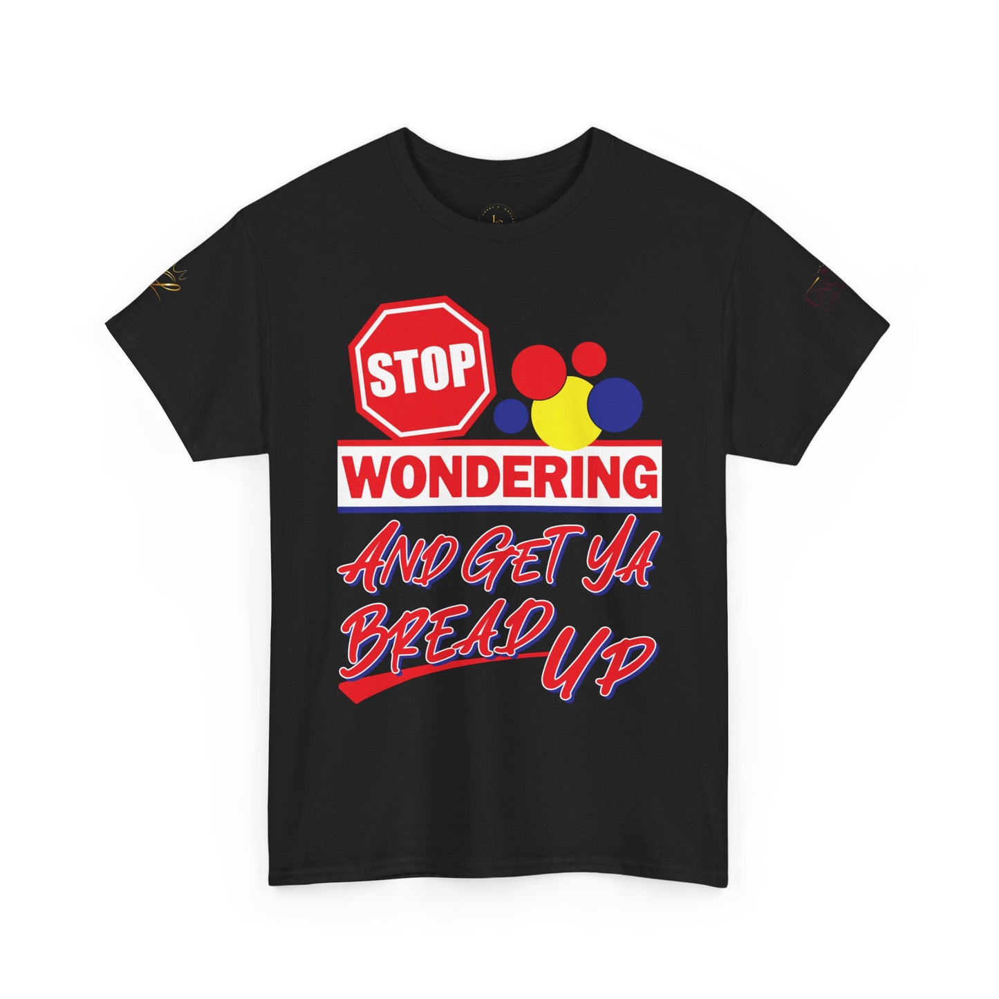 Stop Wondering And Get Ya Bread Up T-Shirt
