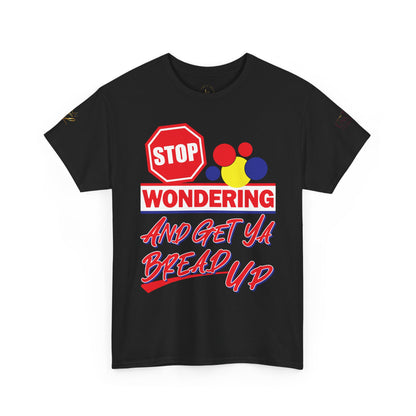 Stop Wondering And Get Ya Bread Up T-Shirt